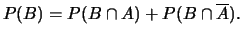 $\displaystyle P(B) = P(B\cap A) + P(B\cap \overline{A}).$